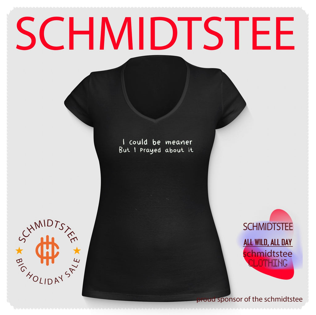 I Could Be Meaner but I Prayed About It shirt