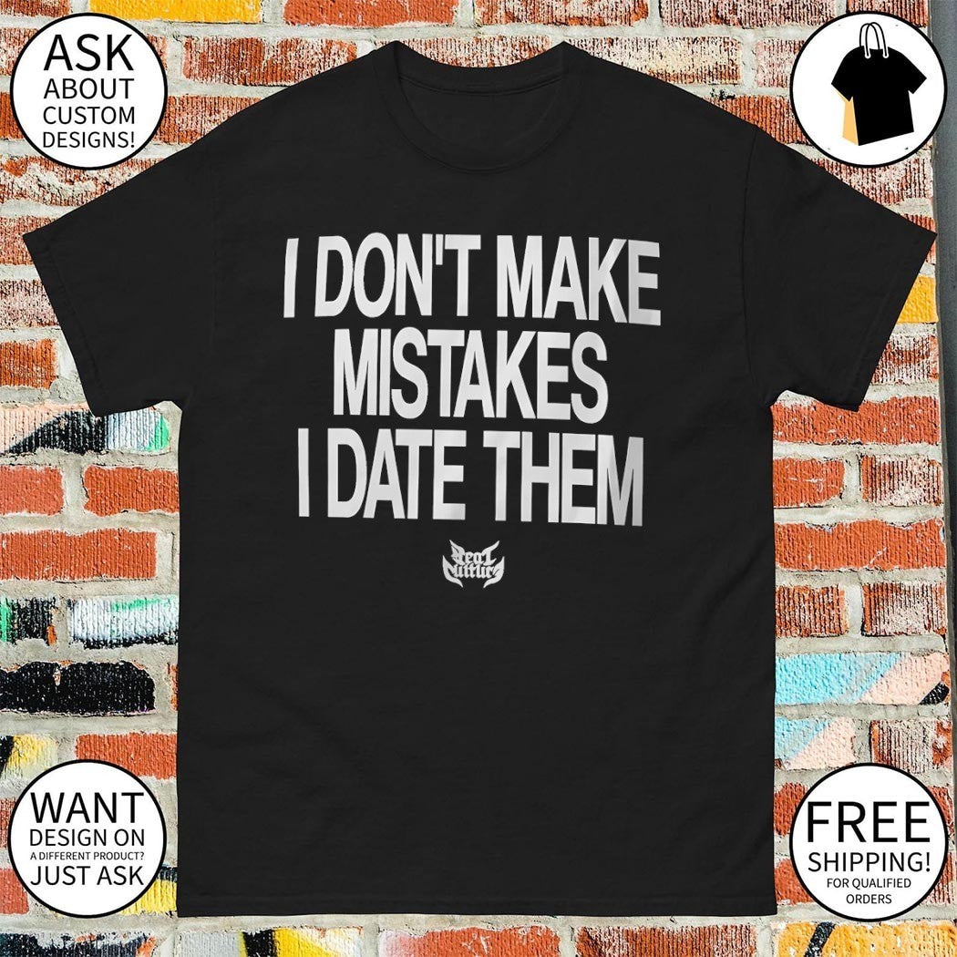 I Don’t Make Mistakes I Date Them shirt