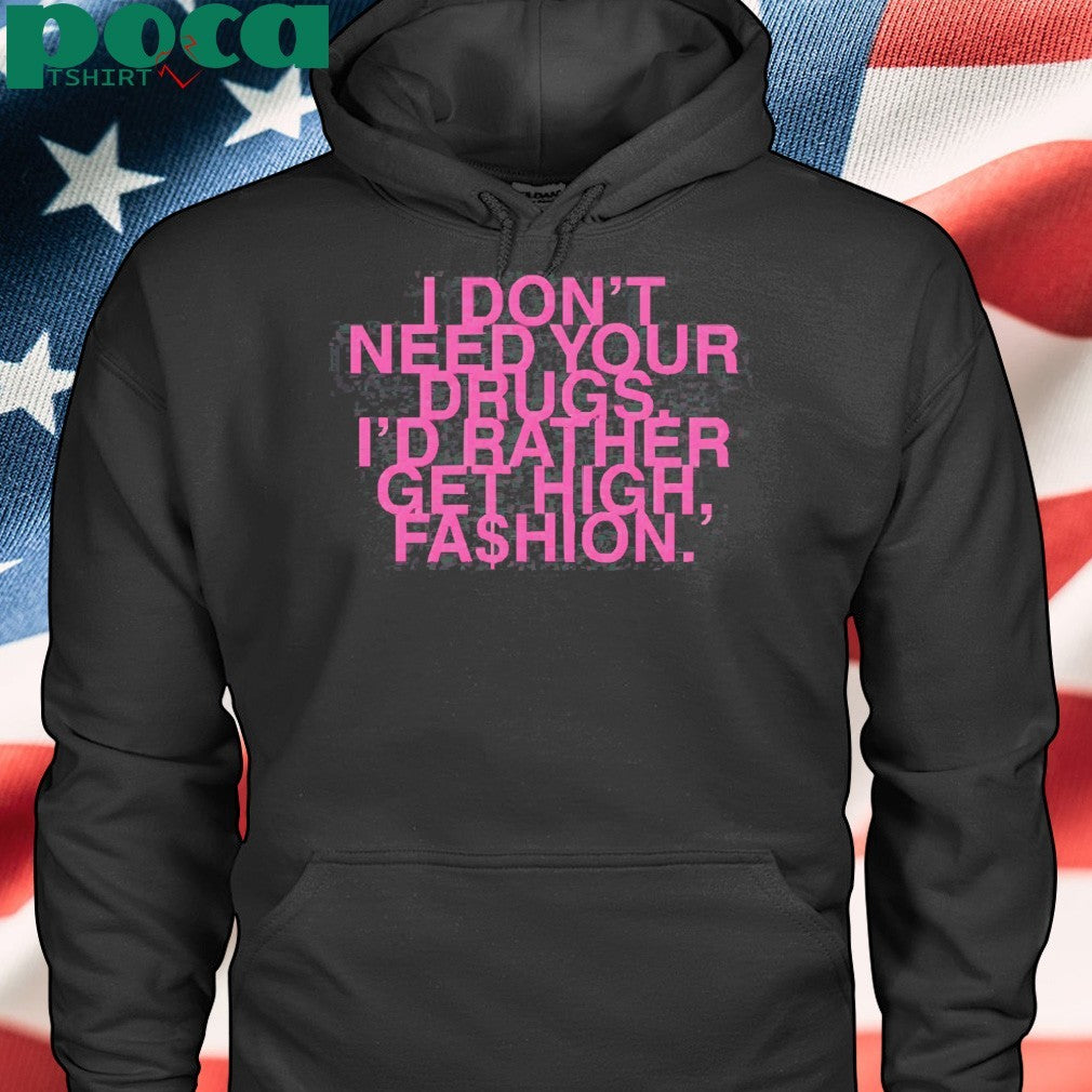 I Don’t Need Your Drugs I’d Rather Get High Fashion Shirt
