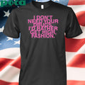 I Don’t Need Your Drugs I’d Rather Get High Fashion Shirt