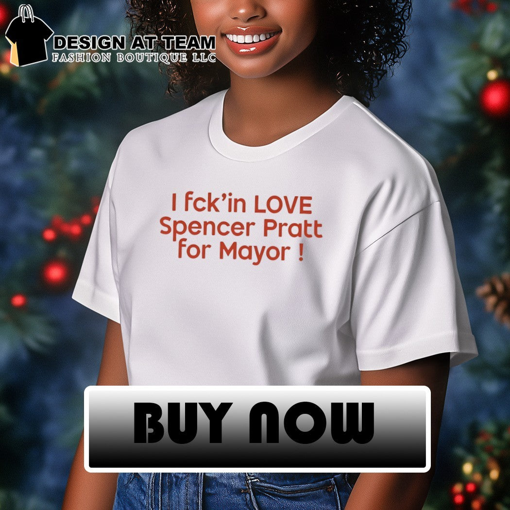 I Fck in Love Spencer Pratt For Mayor Shirt