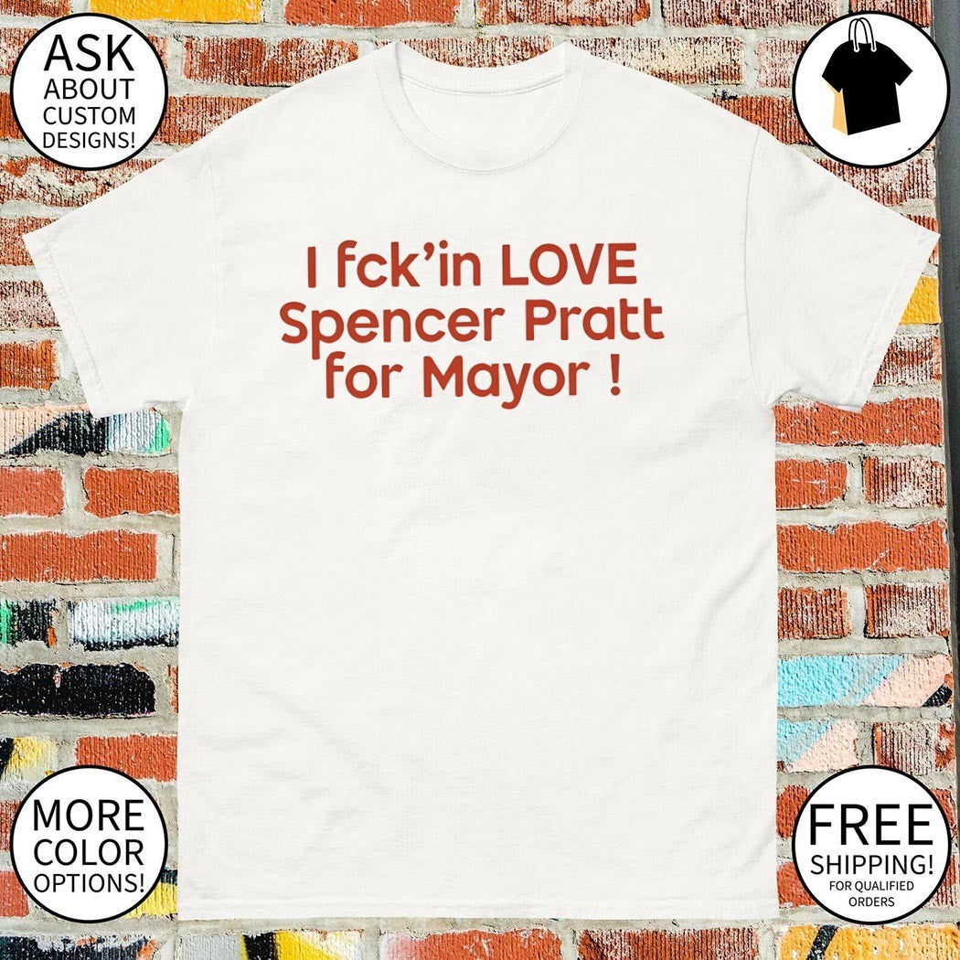 I Fck in Love Spencer Pratt For Mayor Shirt