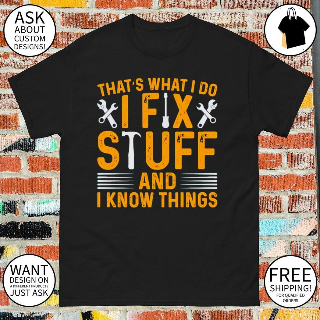 I Fix Stuff And I Know Things Funny t-shirt