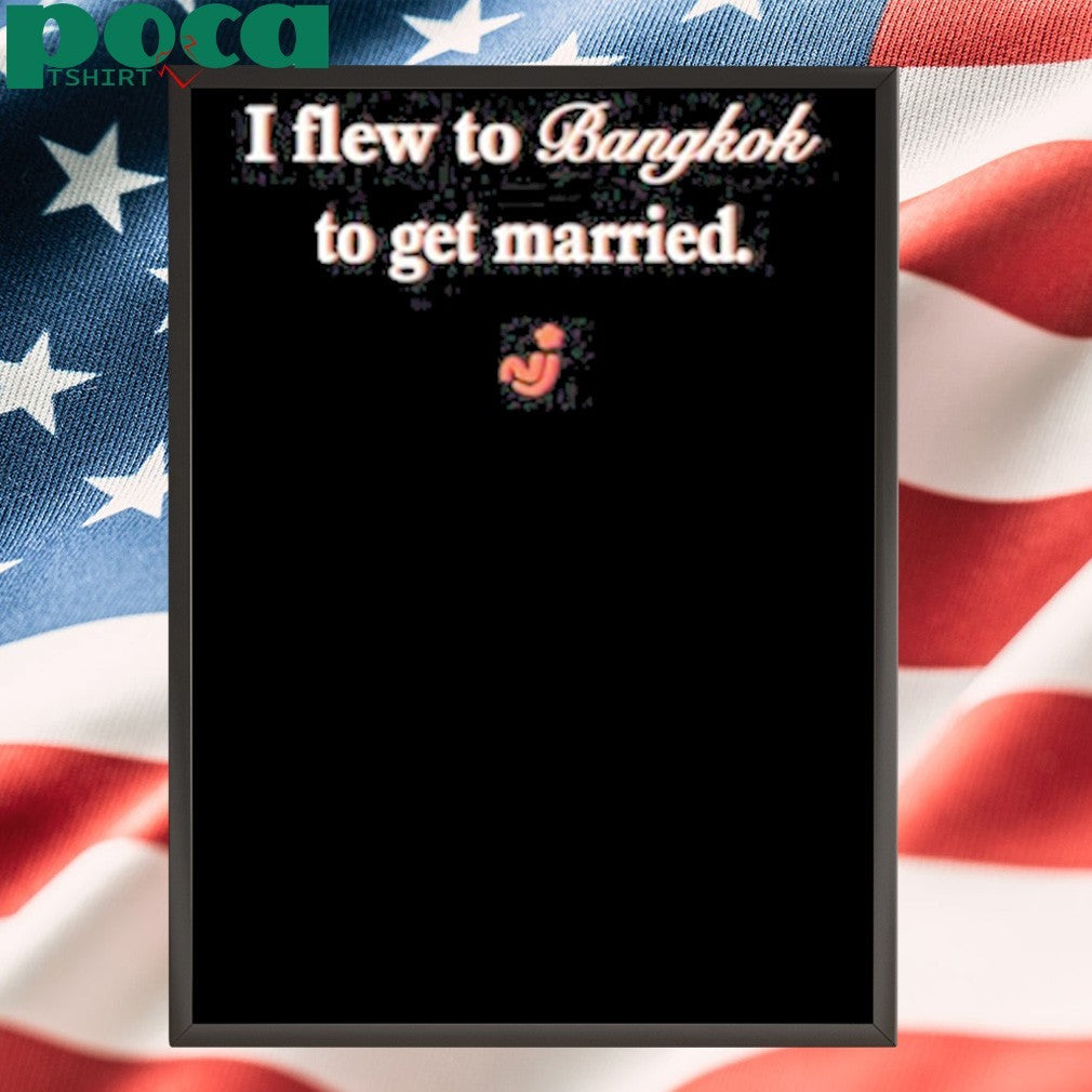 I Flew To Bangkok To Get Married Shirt
