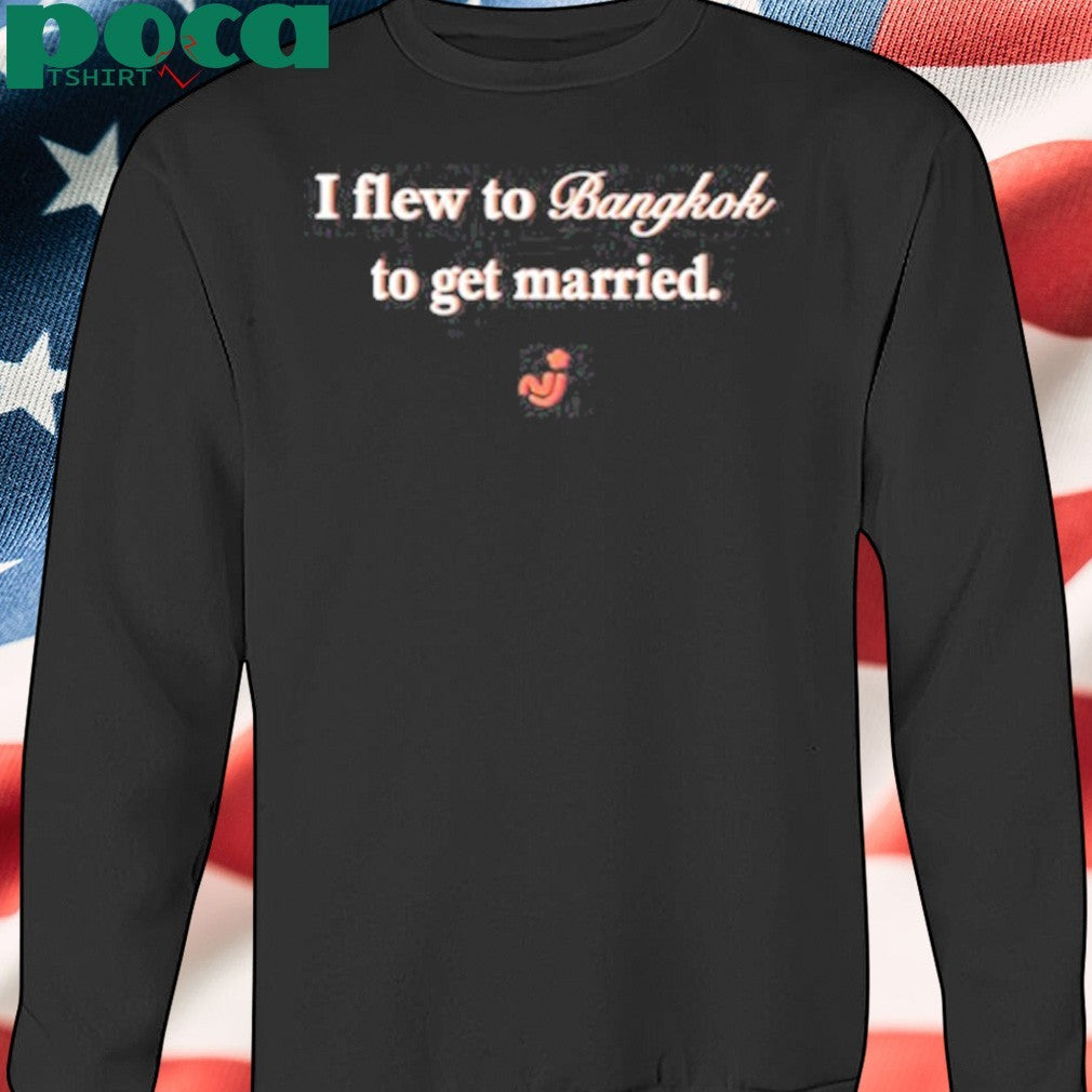 I Flew To Bangkok To Get Married Shirt