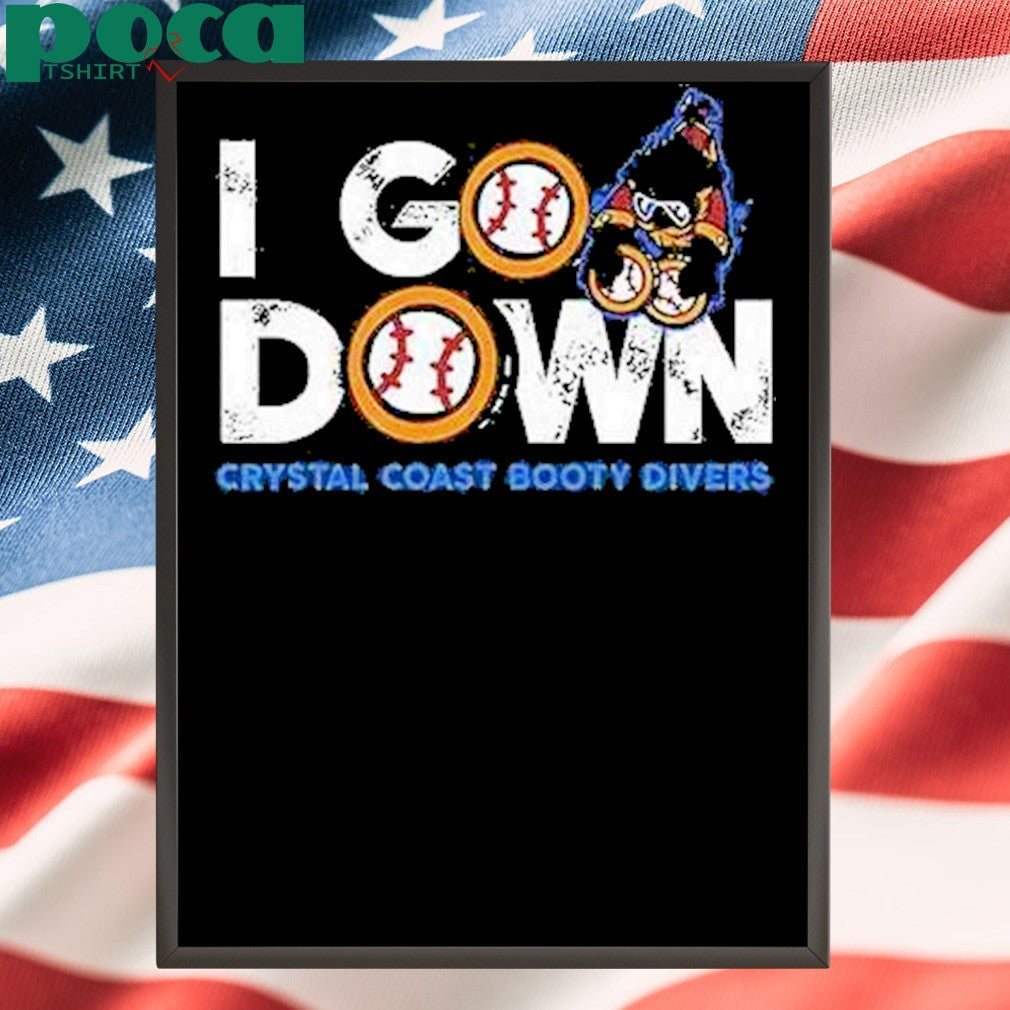 I Go Down Crystal Coast Booty Divers Shirt