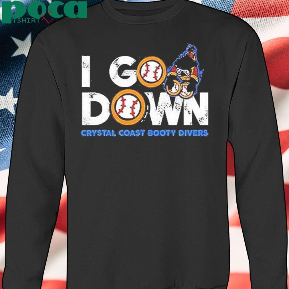 I Go Down Crystal Coast Booty Divers Shirt