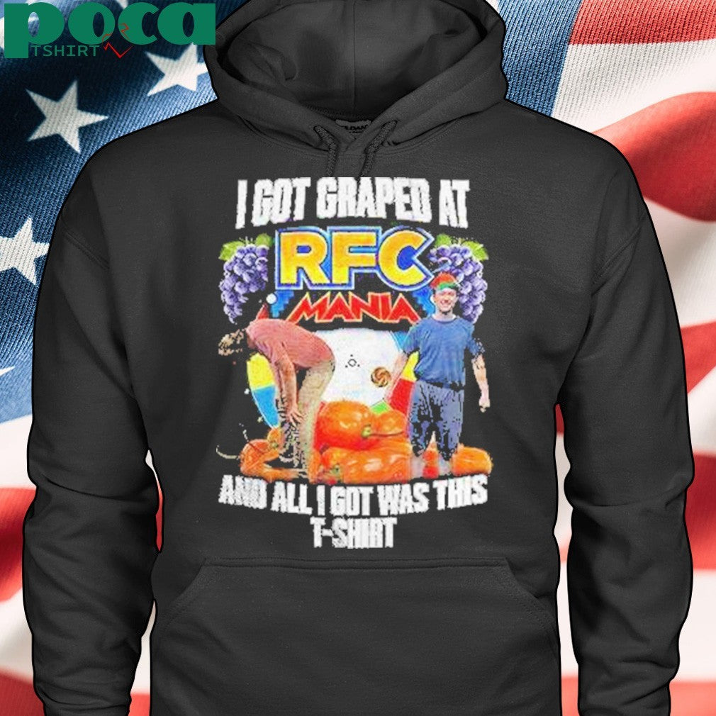 I Got Graped At Rfc Mania Shirt