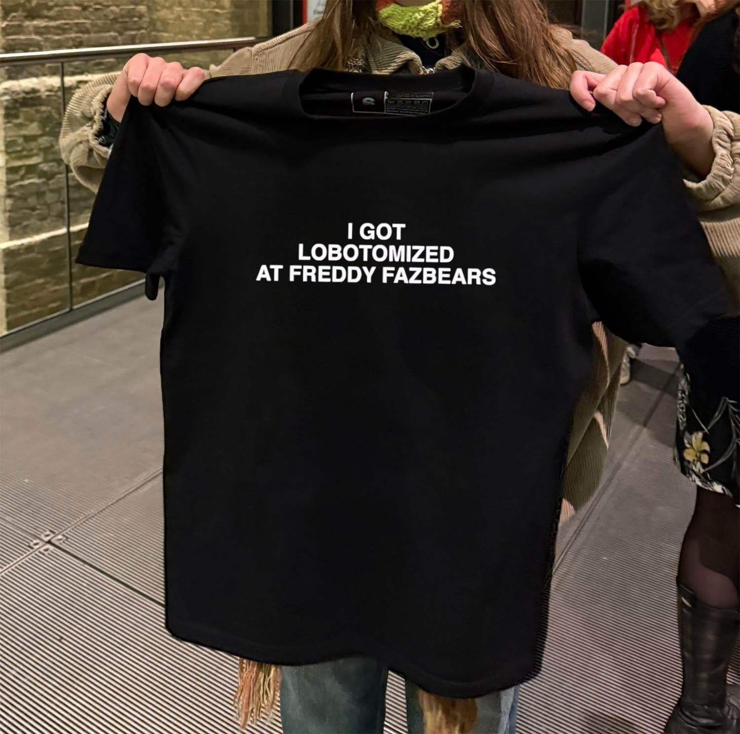 I Got Lobotomized At Freddy Fazbears Five Nights at Freddy’s shirt