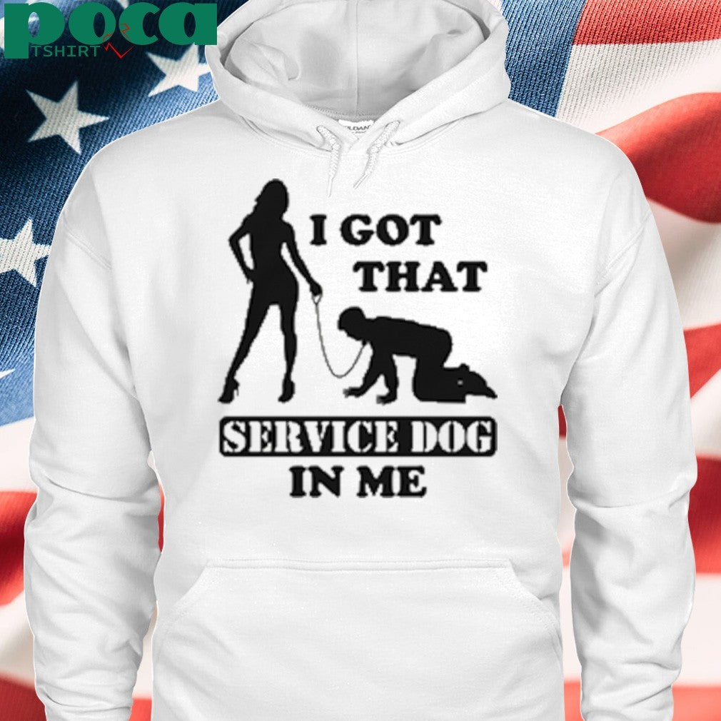 I Got That Service Dog In Me shirt
