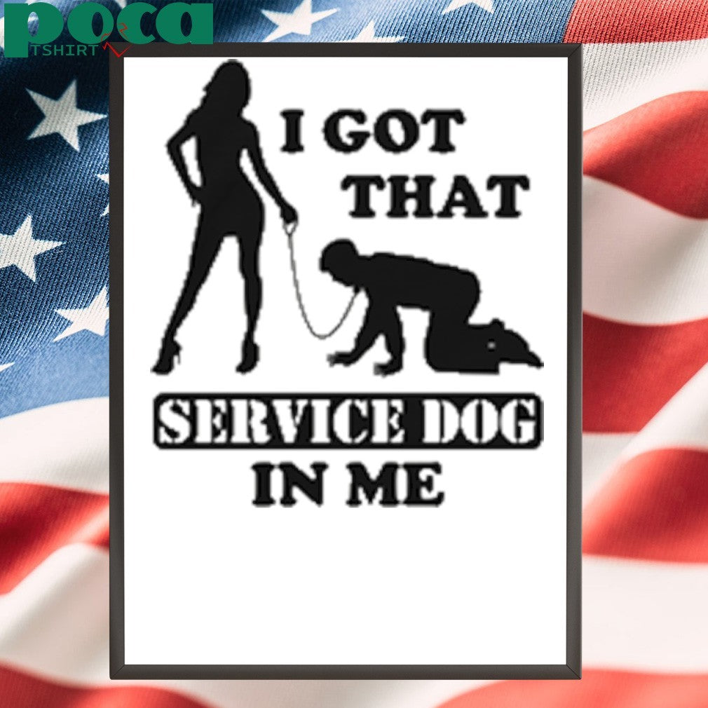 I Got That Service Dog In Me shirt