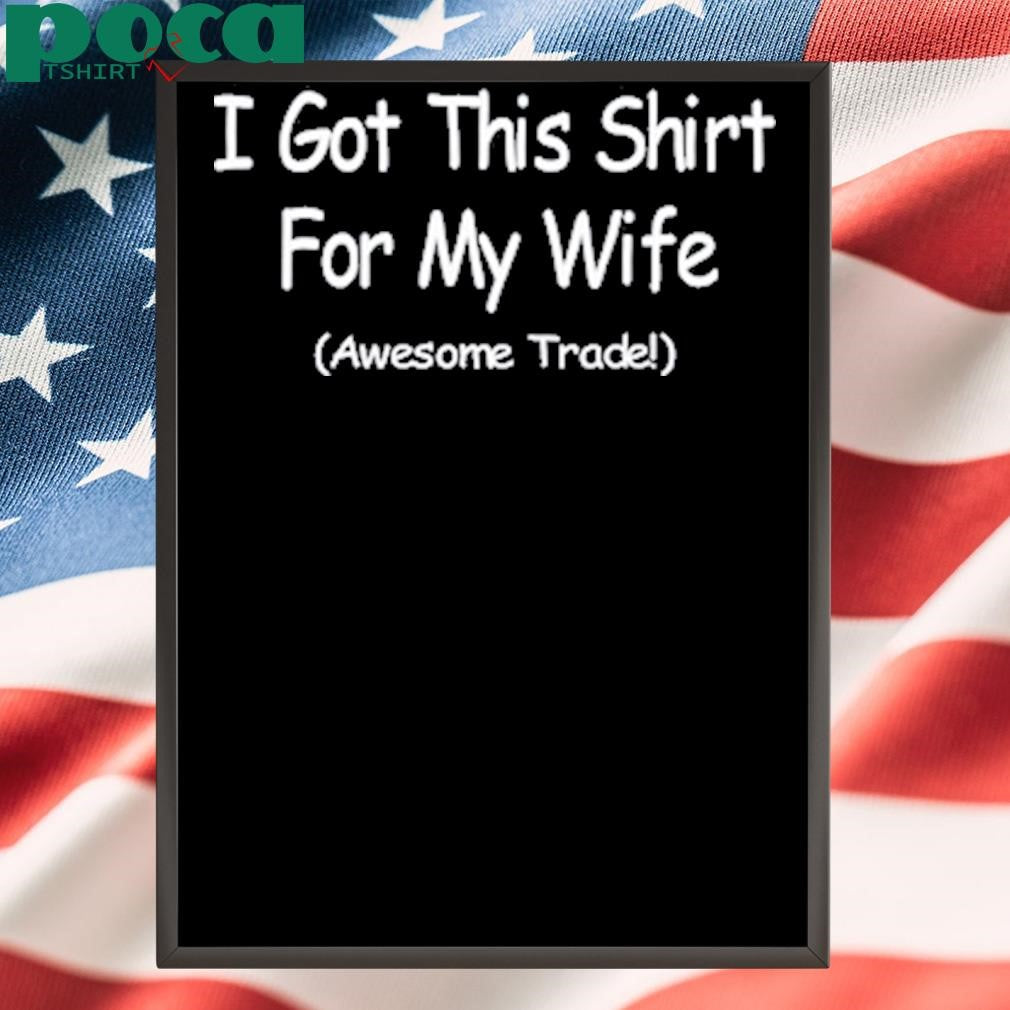 I Got This Shirt For My Wife Awesome Trade T-Shirt