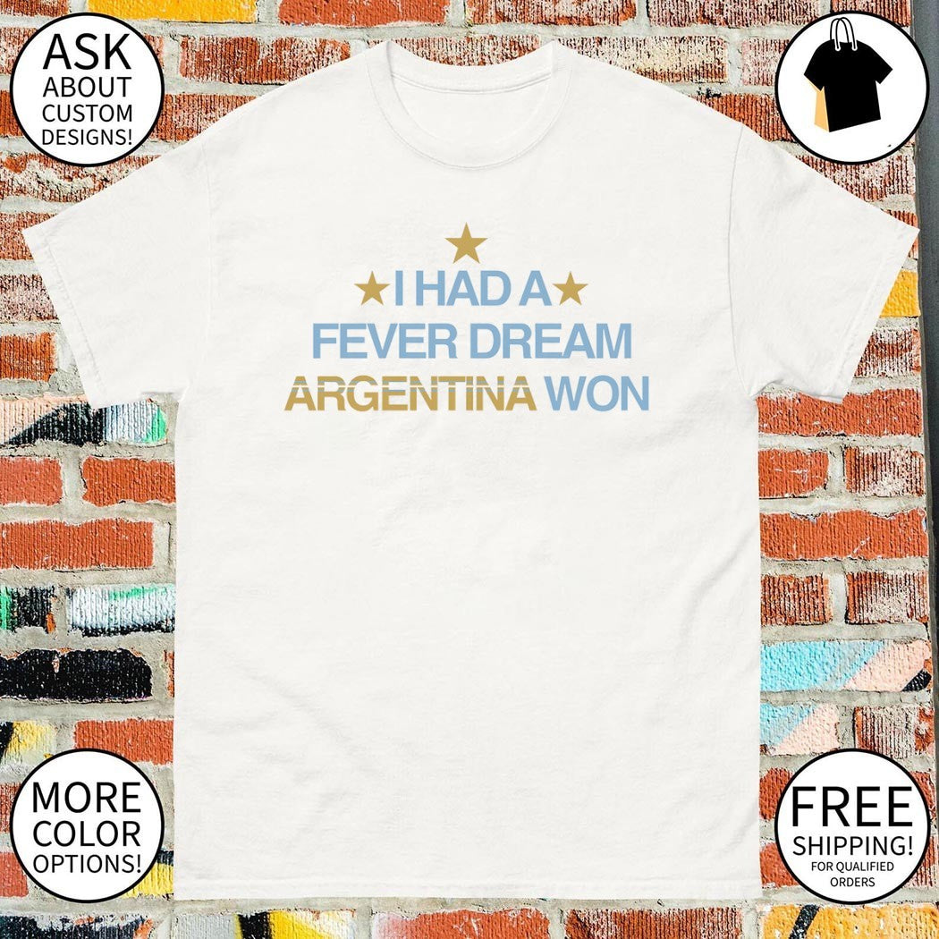 I Had a Fever Dream Argentina Won World Cup 2026 shirt