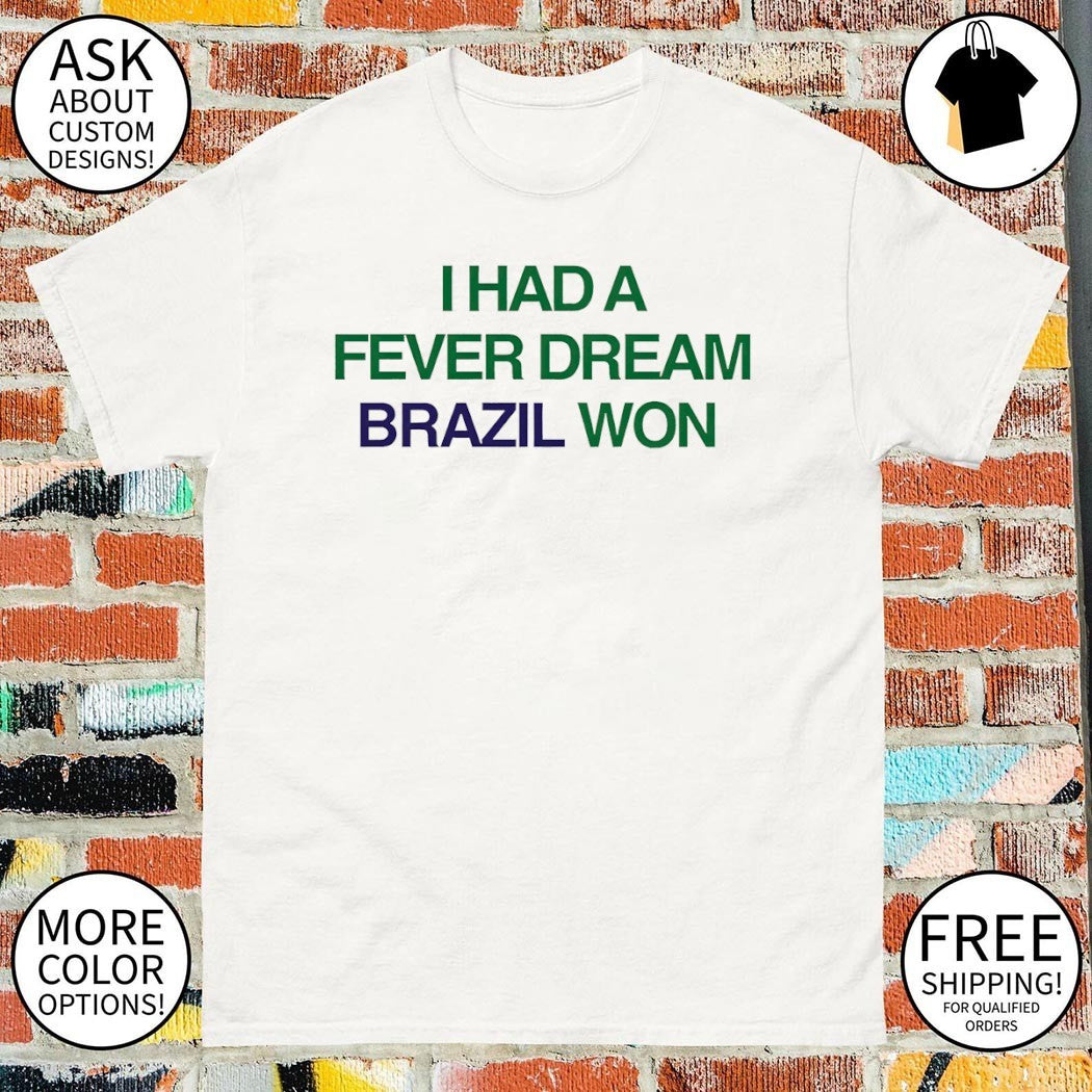 I Had a Fever Dream Brazil Won World Cup 2026 shirt