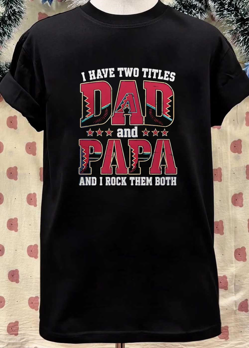 I Have Two Titles Dad and Papa and I Rock Them Both Arizona Diamondbacks Shirt