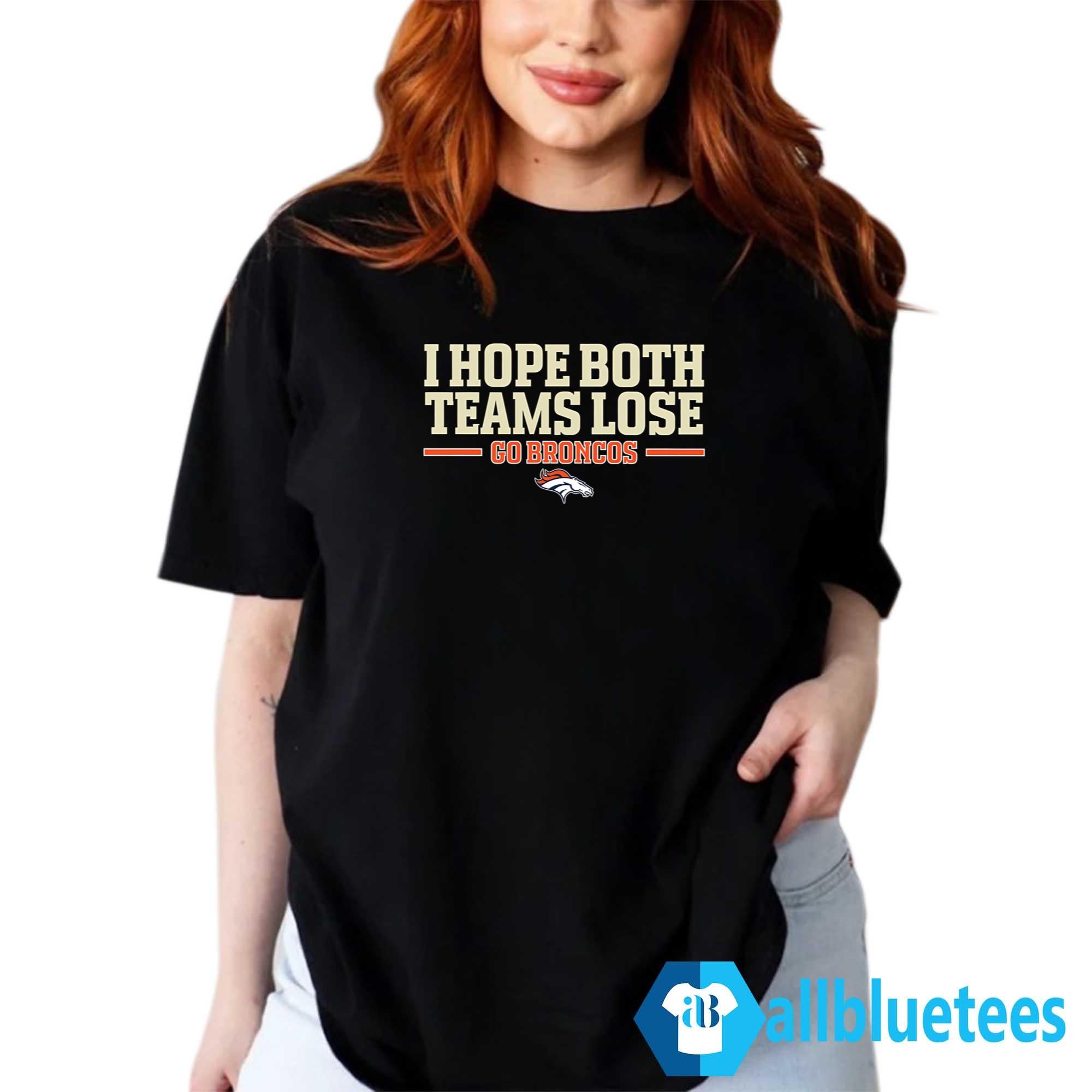 I Hope Both Teams Lose Go Broncos Shirt