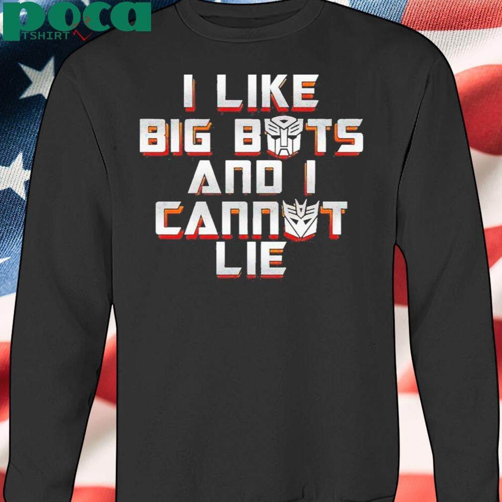 I Like Big Bots And I Cannot Lie Shirt