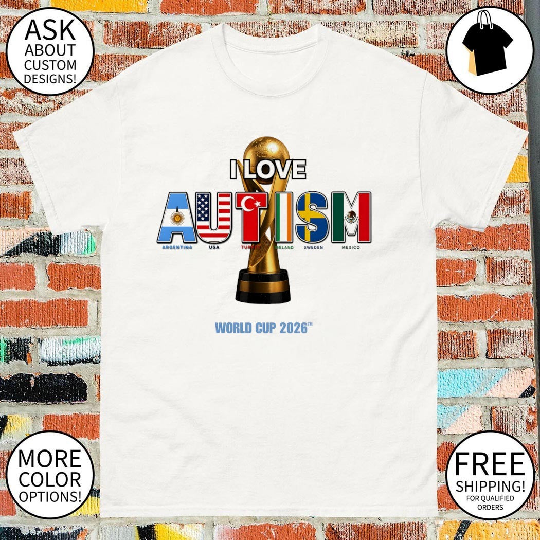 I Love Autism Argentina Usa Turkey Ireland Sweden Mexico flag World Cup 2026 shirt