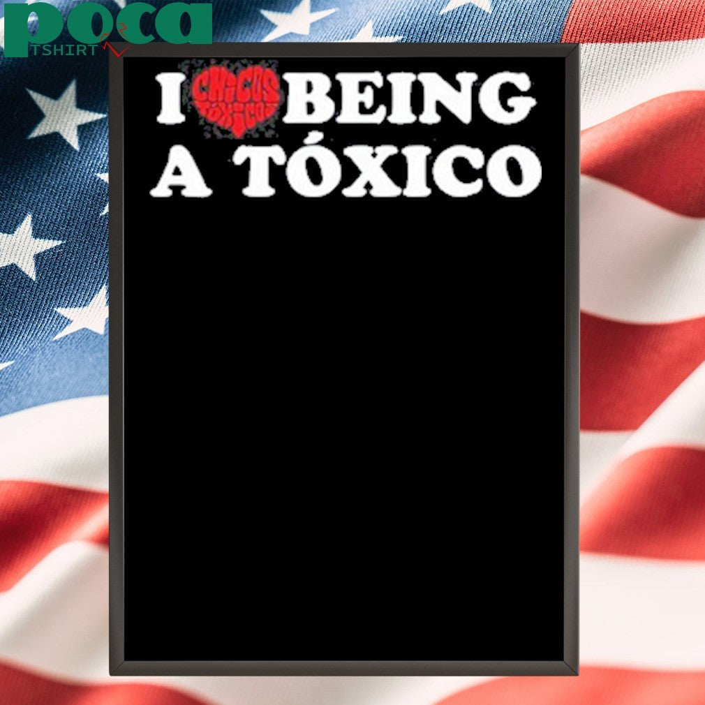 I Love Being A Toxico Shirt