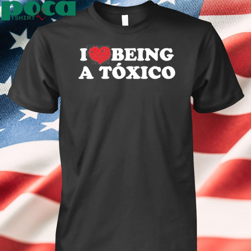 I Love Being A Toxico Shirt