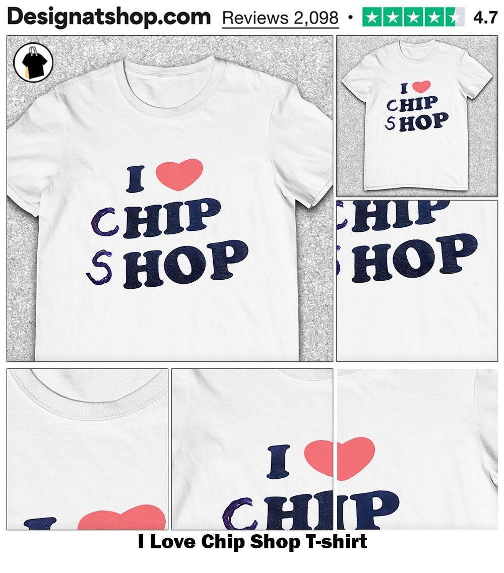 I Love Chip Shop shirt