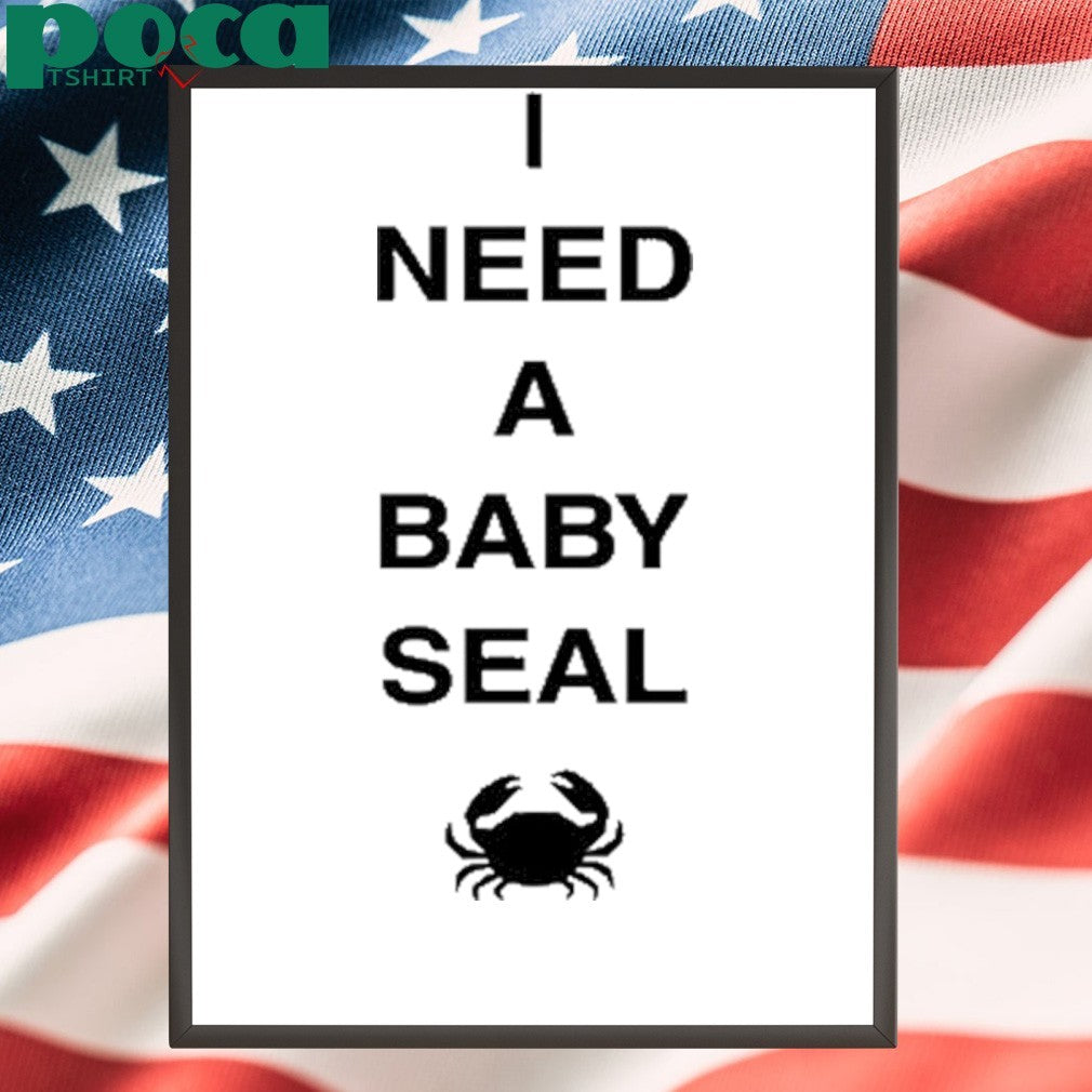 I Need A Baby Seal Crab Shirt