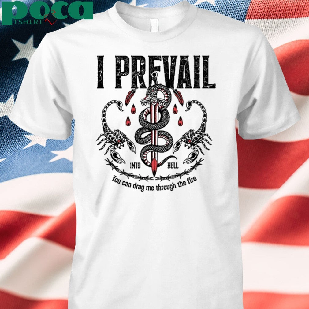 I Prevail Into Hell You Can Drag Me Through The Fire T-Shirt