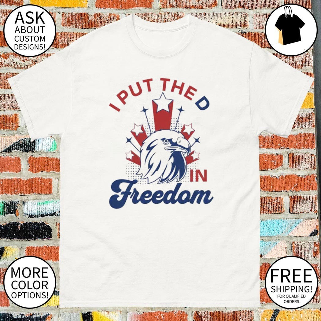 I Put The D In Freedom Eagle 4th Of July shirt