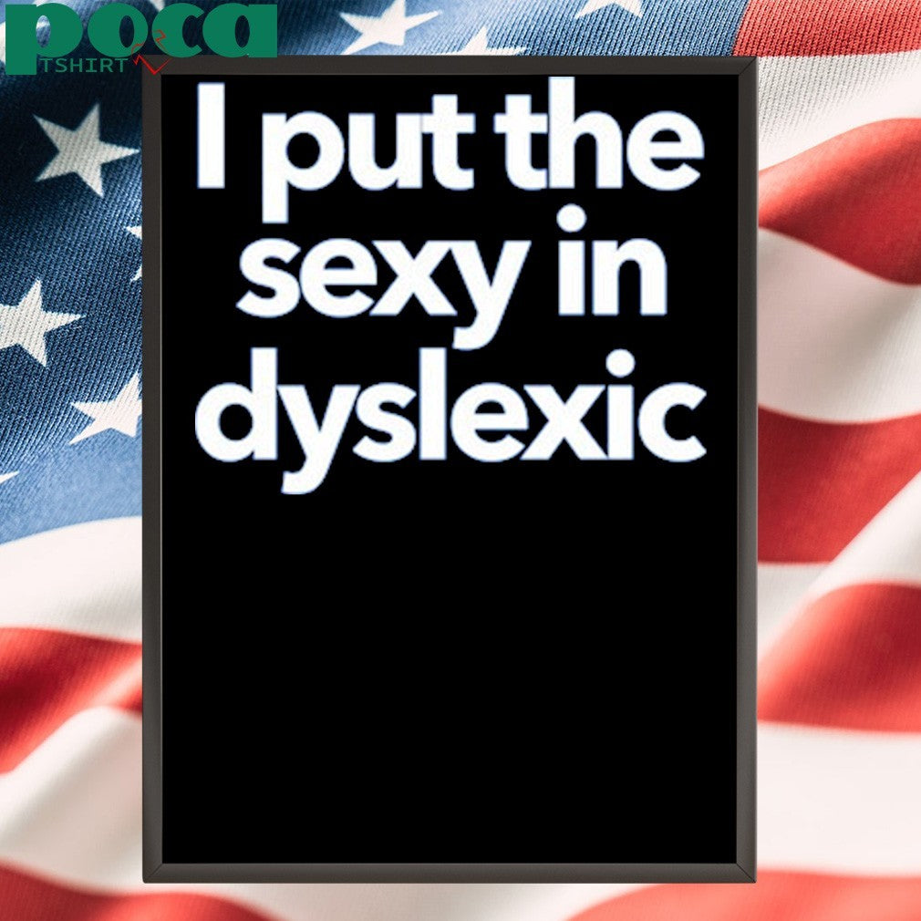 I Put The Sexy In Dyslexic Shirt