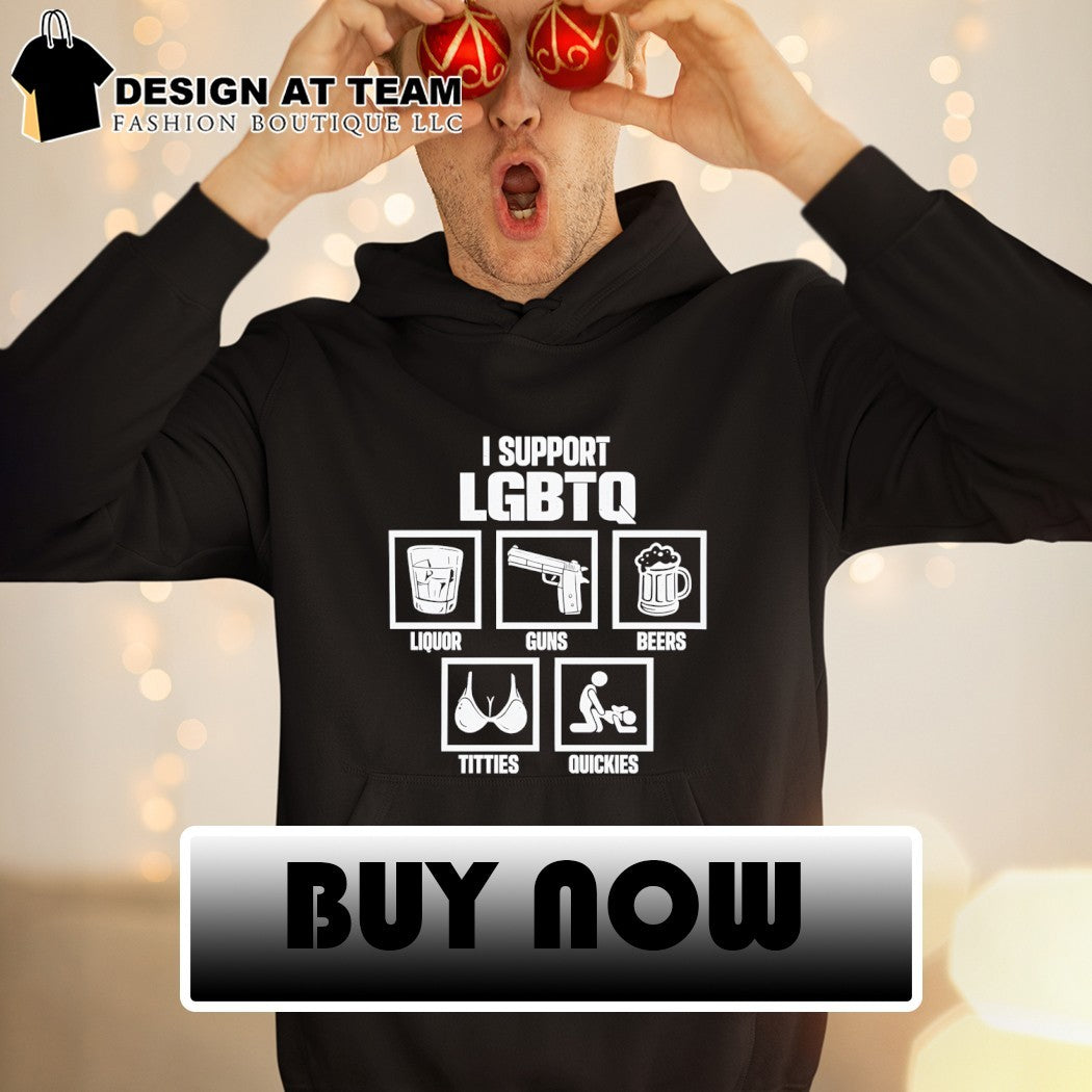 I Support LGBTQ Edgy Liquor Guns Beers Titties Quickies shirt