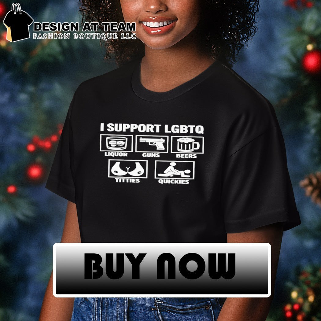 I Support LGBTQ liquor guns beers titties quickies shirt