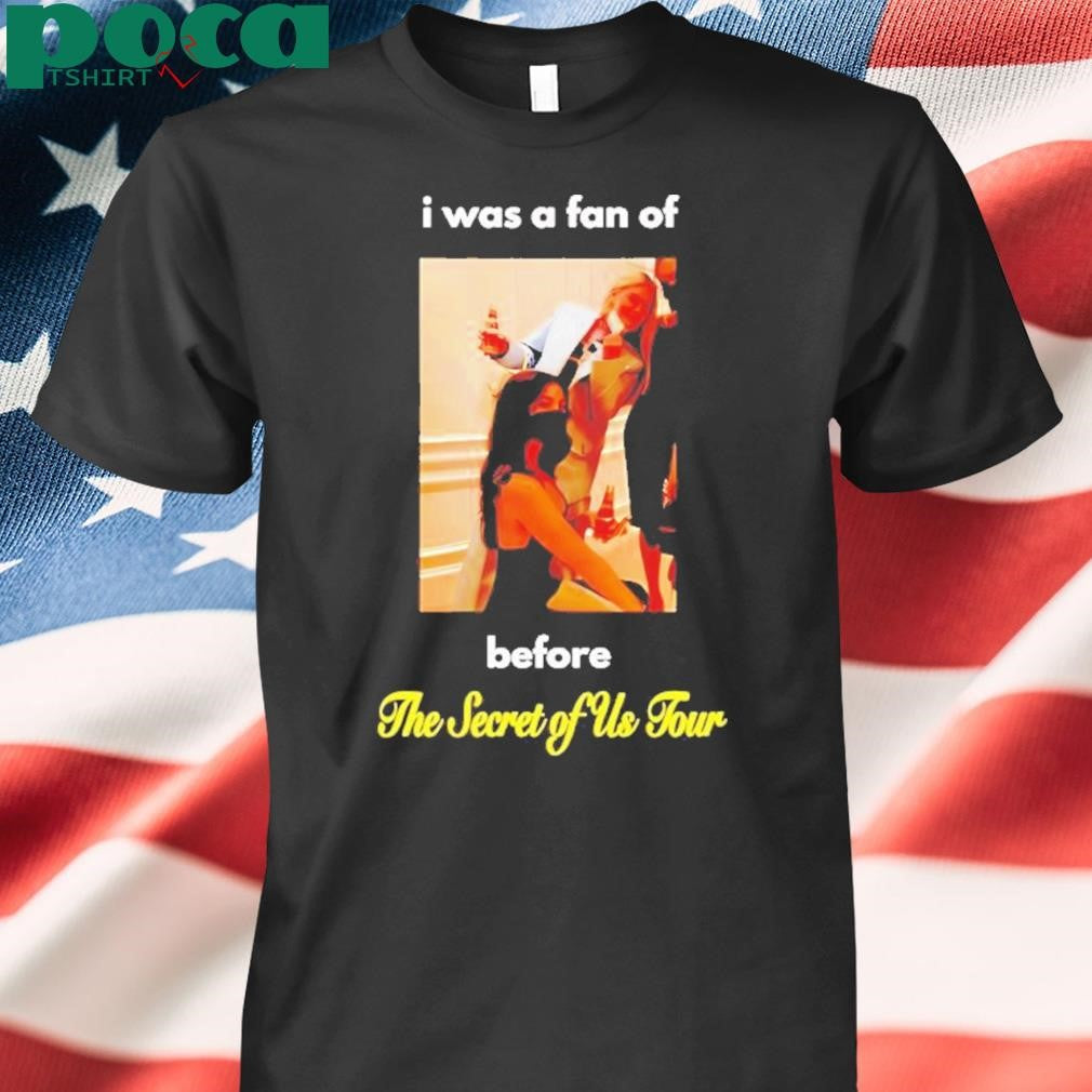 I Was A Fan Of Before The Secret Of Us Tour Shirt