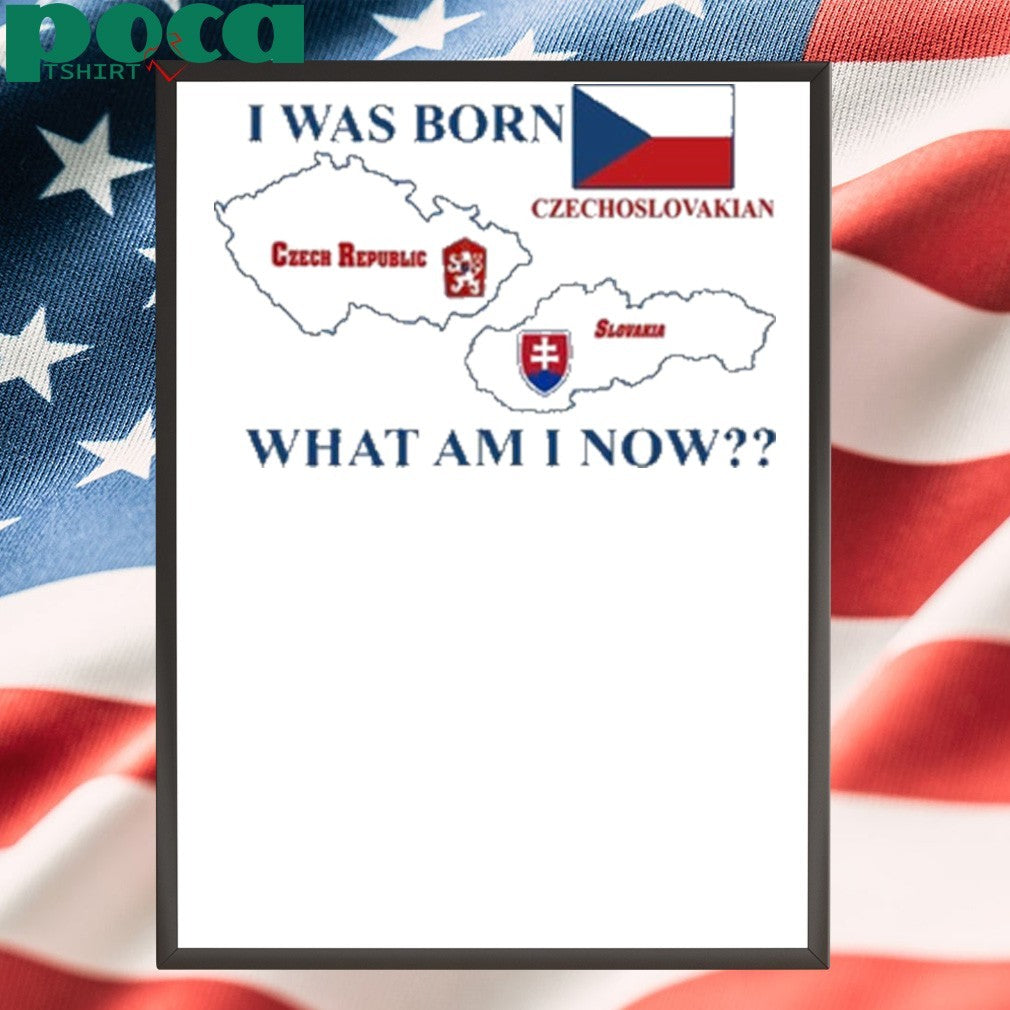 I Was Born Czech Republic Czechoslovakian Slovakia What Am I Now Shirt