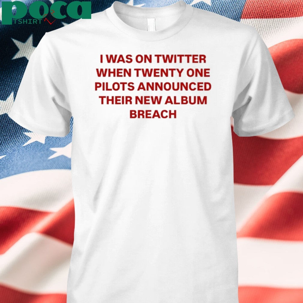 I Was On Twitter When Announced Their New Album Breach Shirt