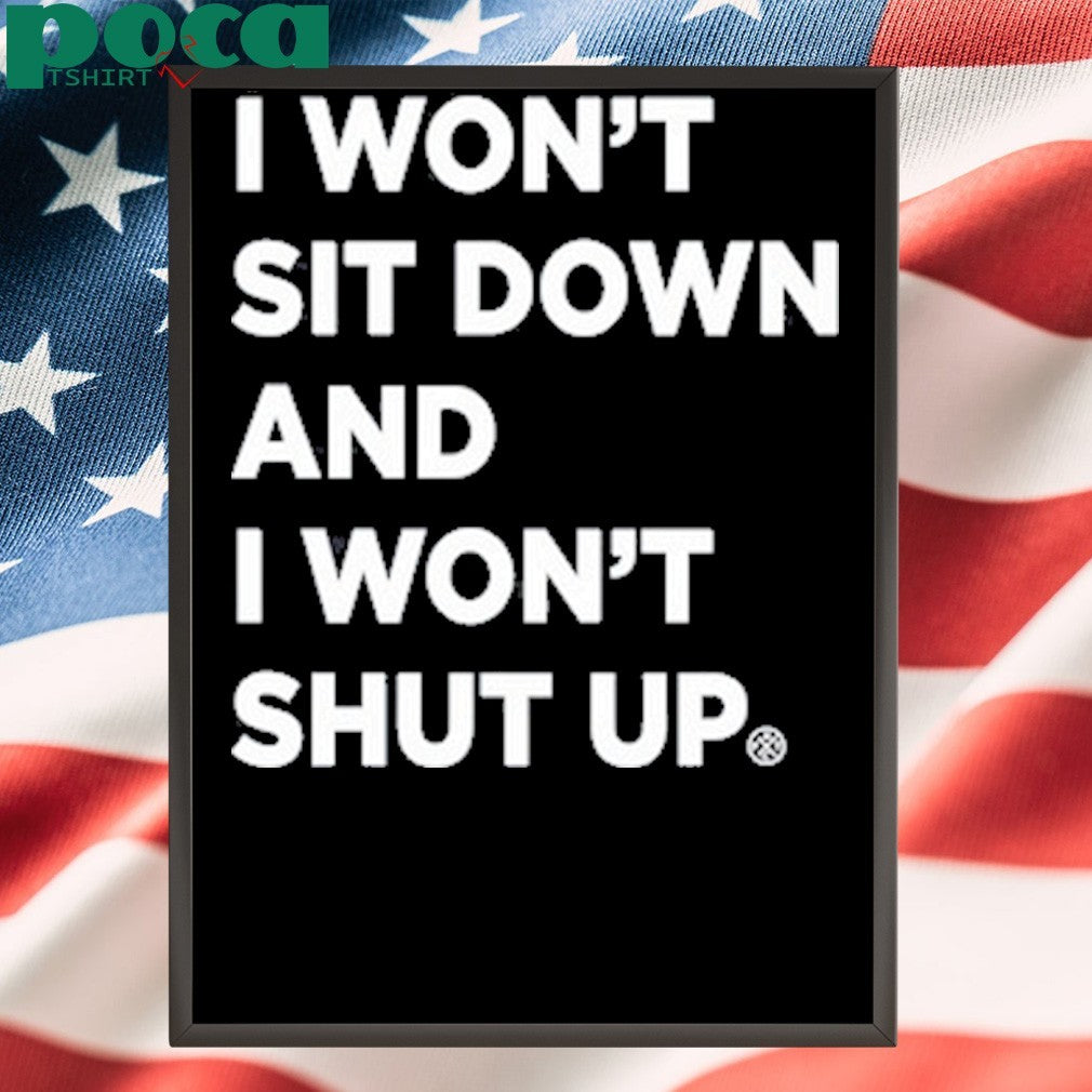 I Won’t Sit Down And I Won’t Shut Up shirt