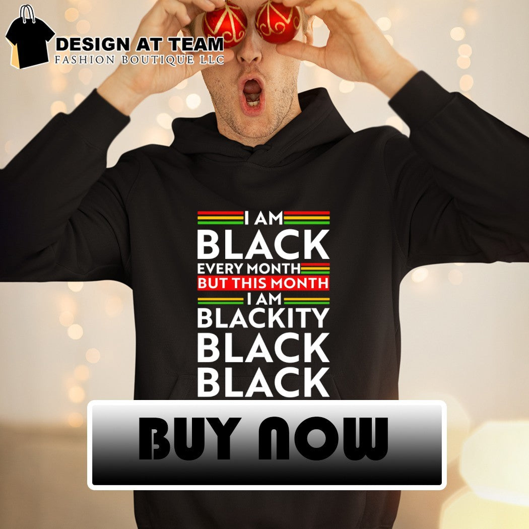 I am Black Every Month But This Month I am Blackity Black Black shirt
