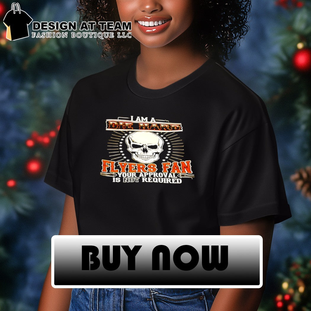 I am a die hard Flyers fan your approval is not required Philadelphia Flyers Hockey shirt