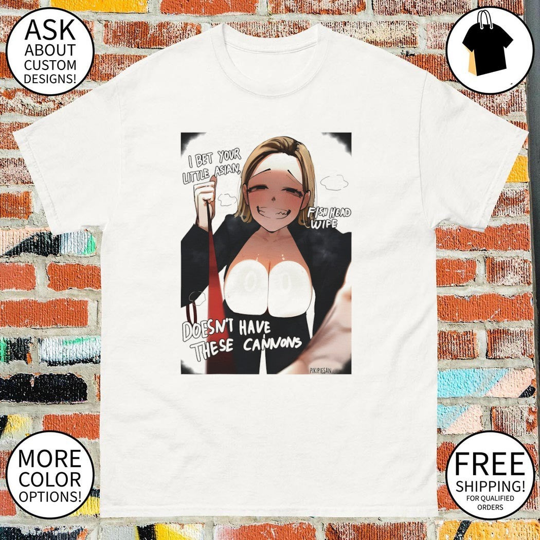 I bet your little Asian fish head wife doesn’t have these cannons Anime shirt