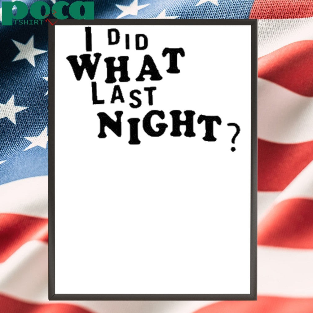 I did what last night shirt