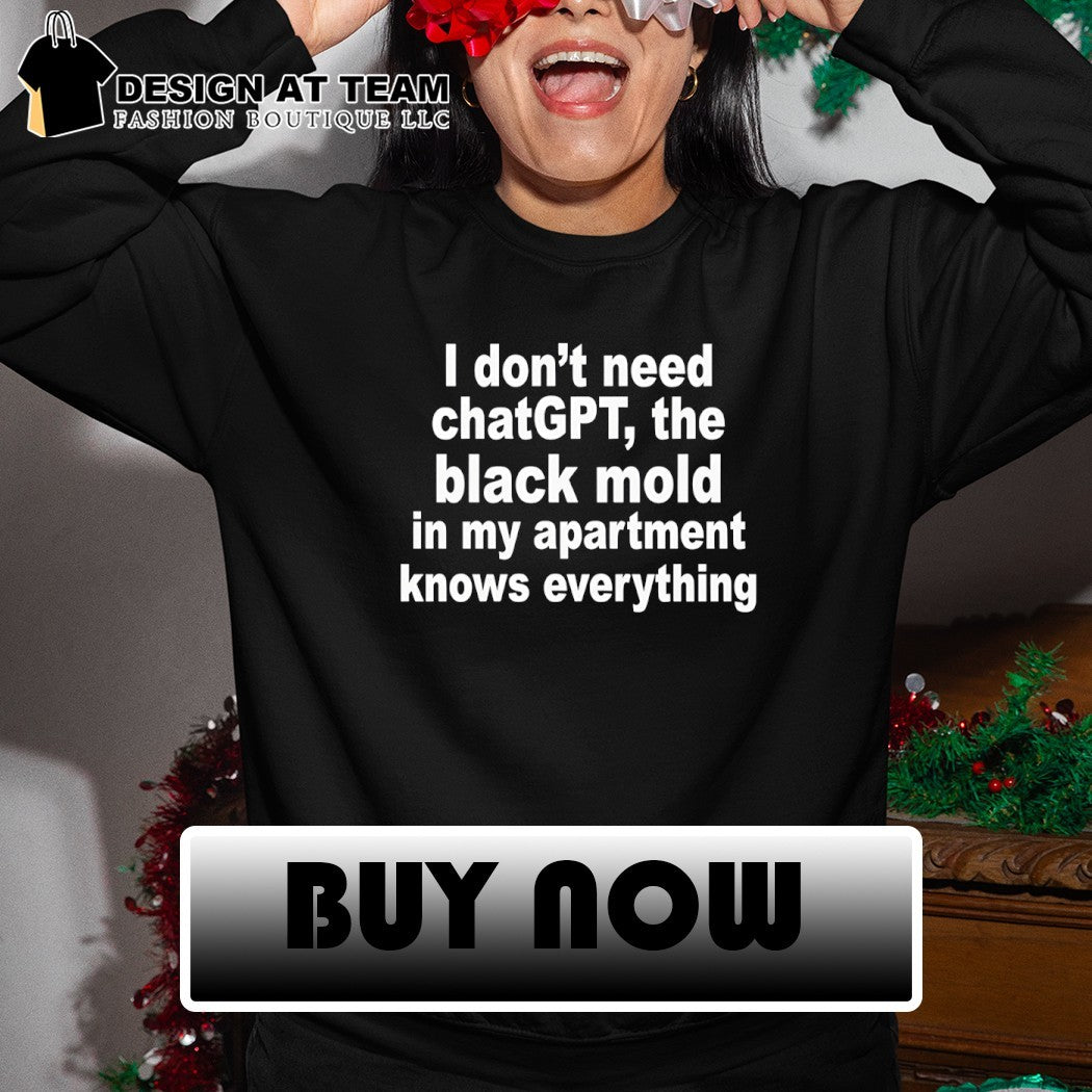 I don’t need chatgpt the black mold in my apartment knows everything shirt
