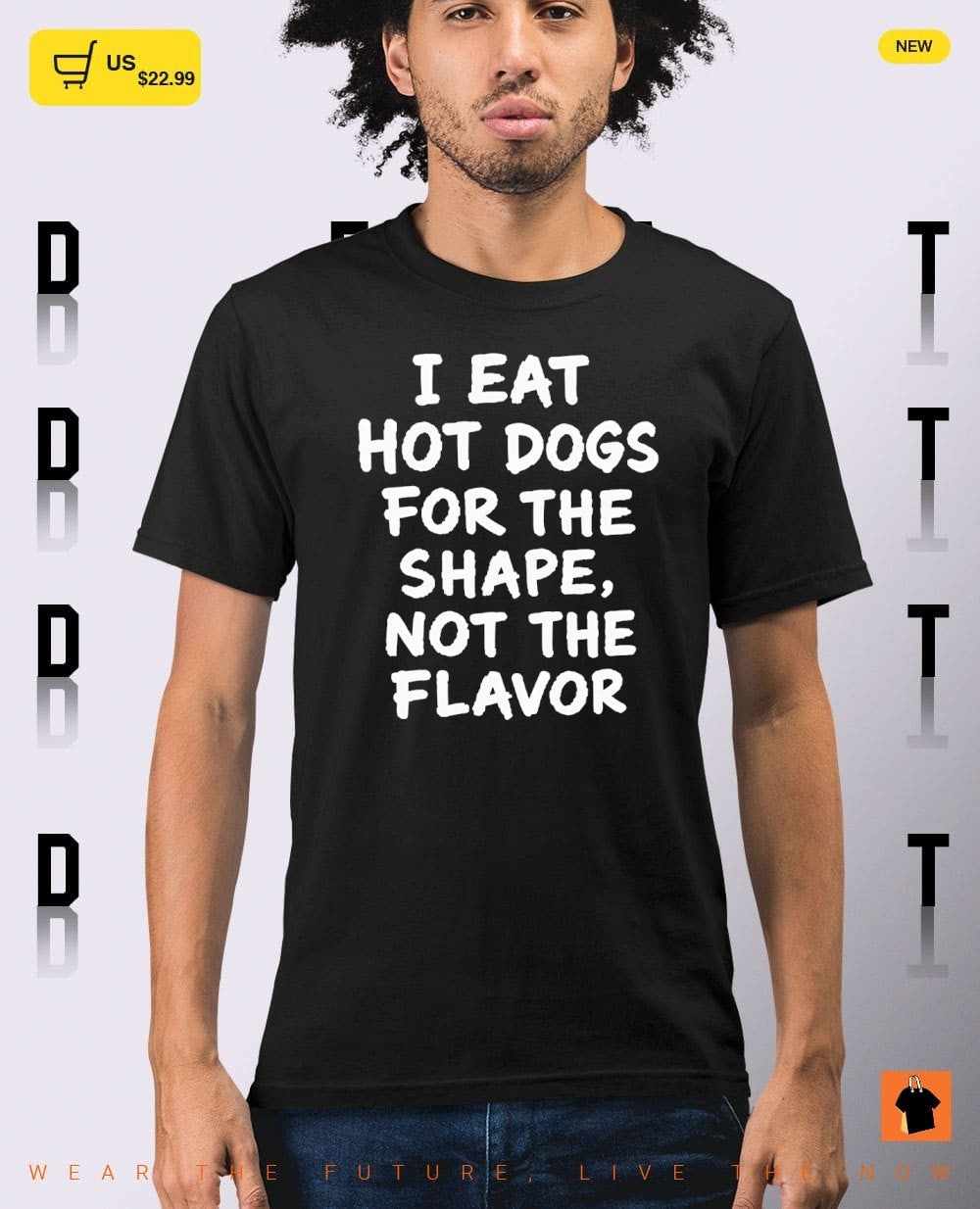 I eat hot dogs for the shape not the flavor shirt
