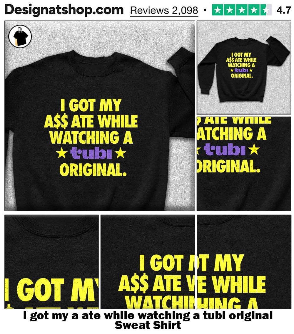 I got my a ate while watching a tubi original shirt