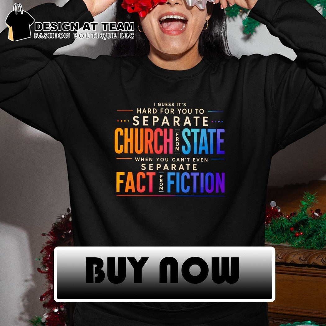 I guess it’s hard for you to separate church state when you can’t even separate fact fiction shirt