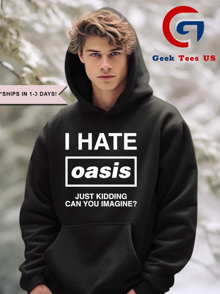 I hate Oasis just kidding can you imagine shirt