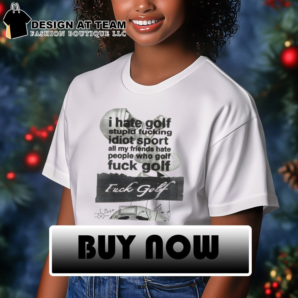 I hate golf stupid fucking idiot sport all my friends hate fuck golf shirt