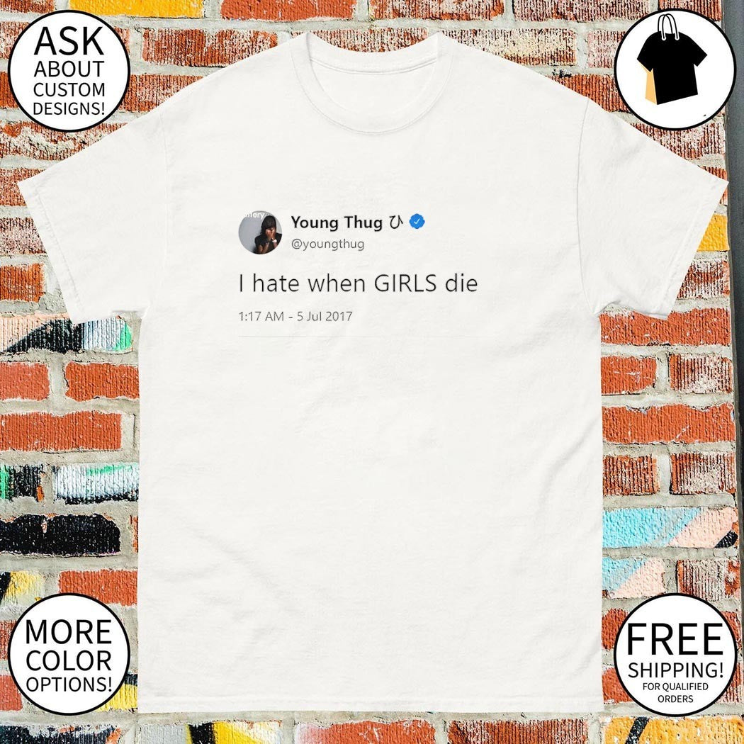 I hate when GIRLS die funny meme quote shirt