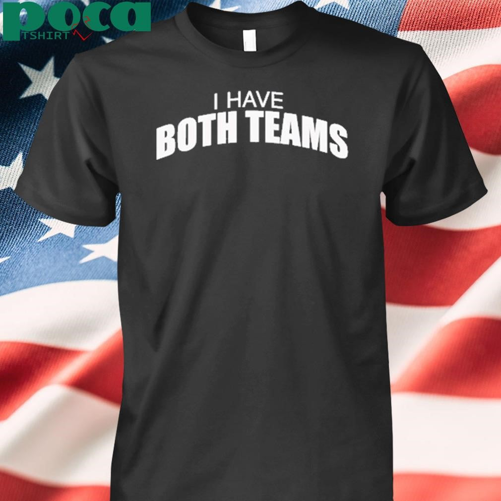 I have both teams shirt