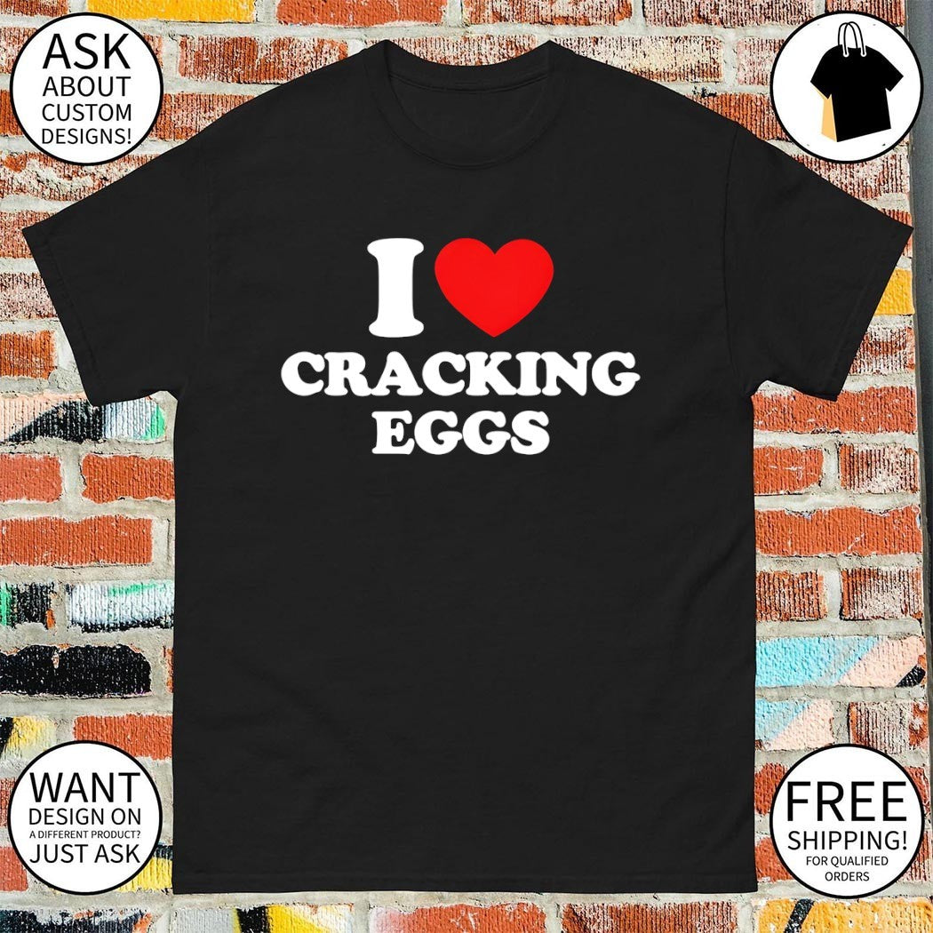 I heart cracking eggs shirt