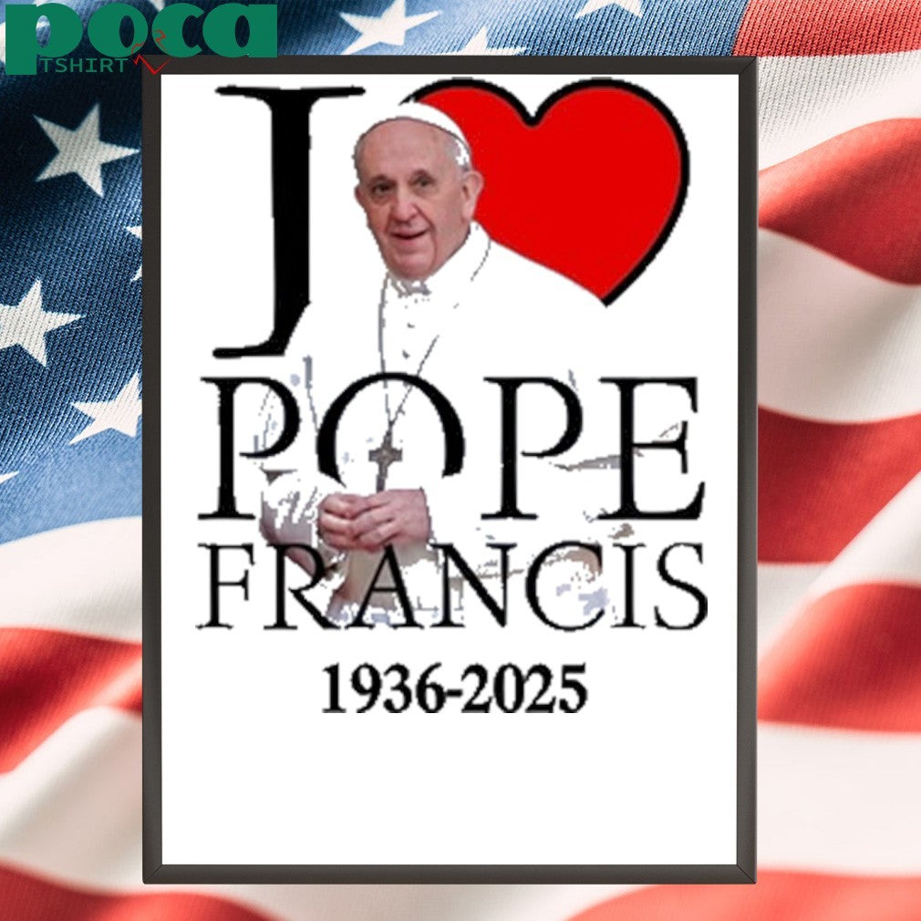 I love Pope Francis 1936-2025 shirt