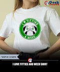 I love Titties and Weed shirt